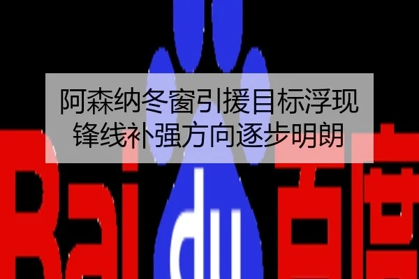阿森纳冬窗引援目标浮现 锋线补强方向逐步明朗